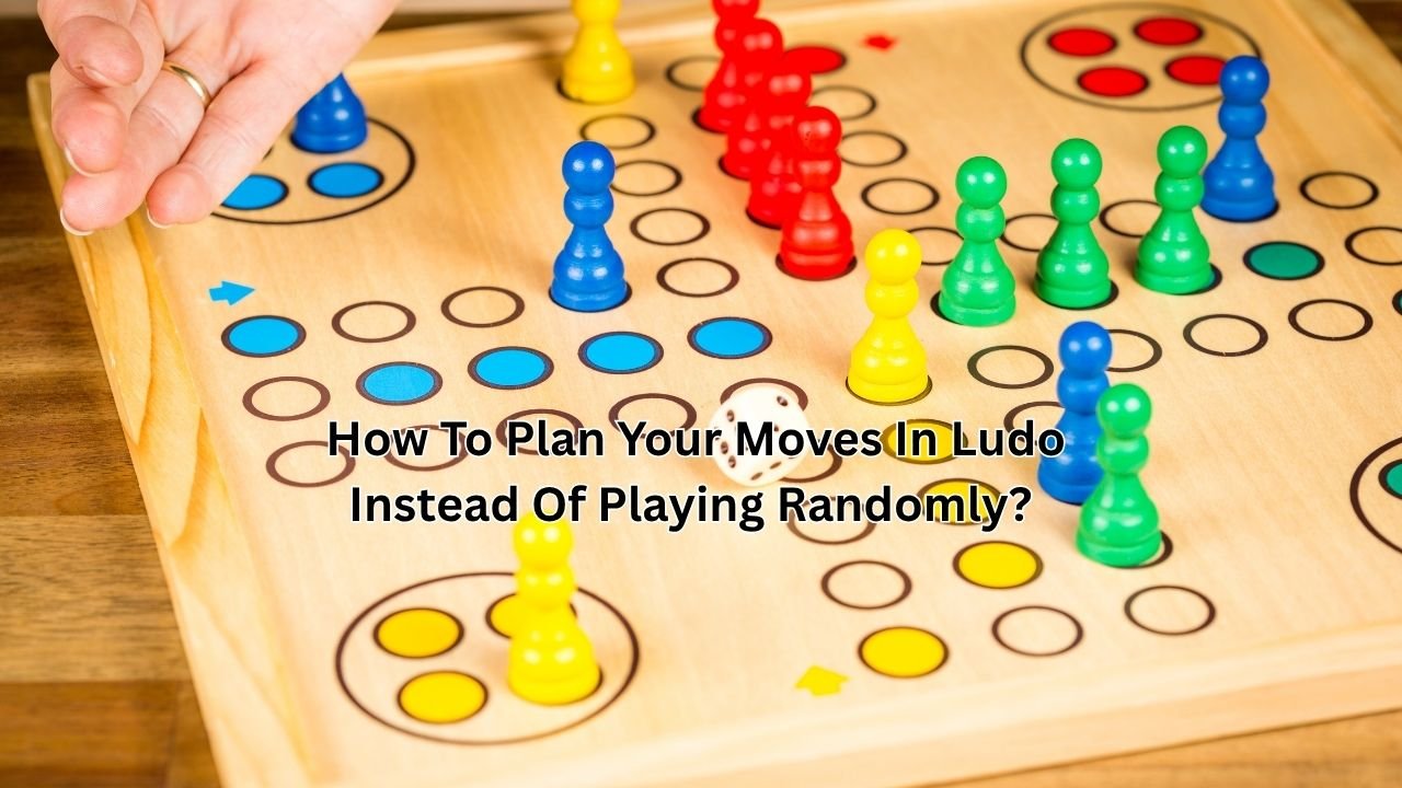 How To Plan Your Moves In Ludo Instead Of Playing Randomly?